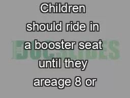 Children should ride in a booster seat until they areage 8 or