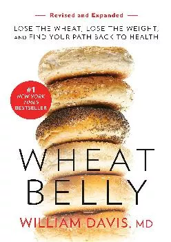 [DOWNLOAD] -  Wheat Belly (Revised and Expanded Edition): Lose the Wheat, Lose the Weight, and Find Your Path Back to Health