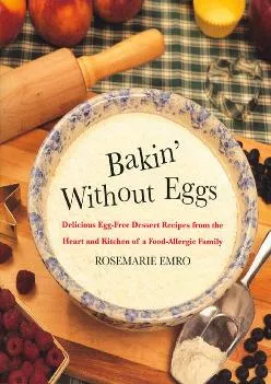 [DOWNLOAD] -  Bakin\' Without Eggs: Delicious Egg-Free Dessert Recipes from the Heart and Kitchen of a Food-Allergic Family