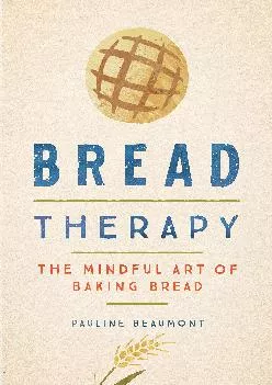 [DOWNLOAD] -  Bread Therapy: The Mindful Art of Baking Bread