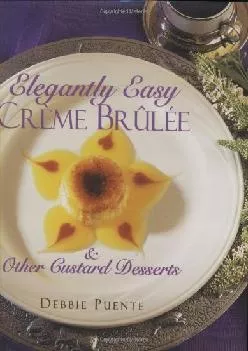 [EPUB] -  Elegantly Easy Creme Brulee : & Other Custard Desserts