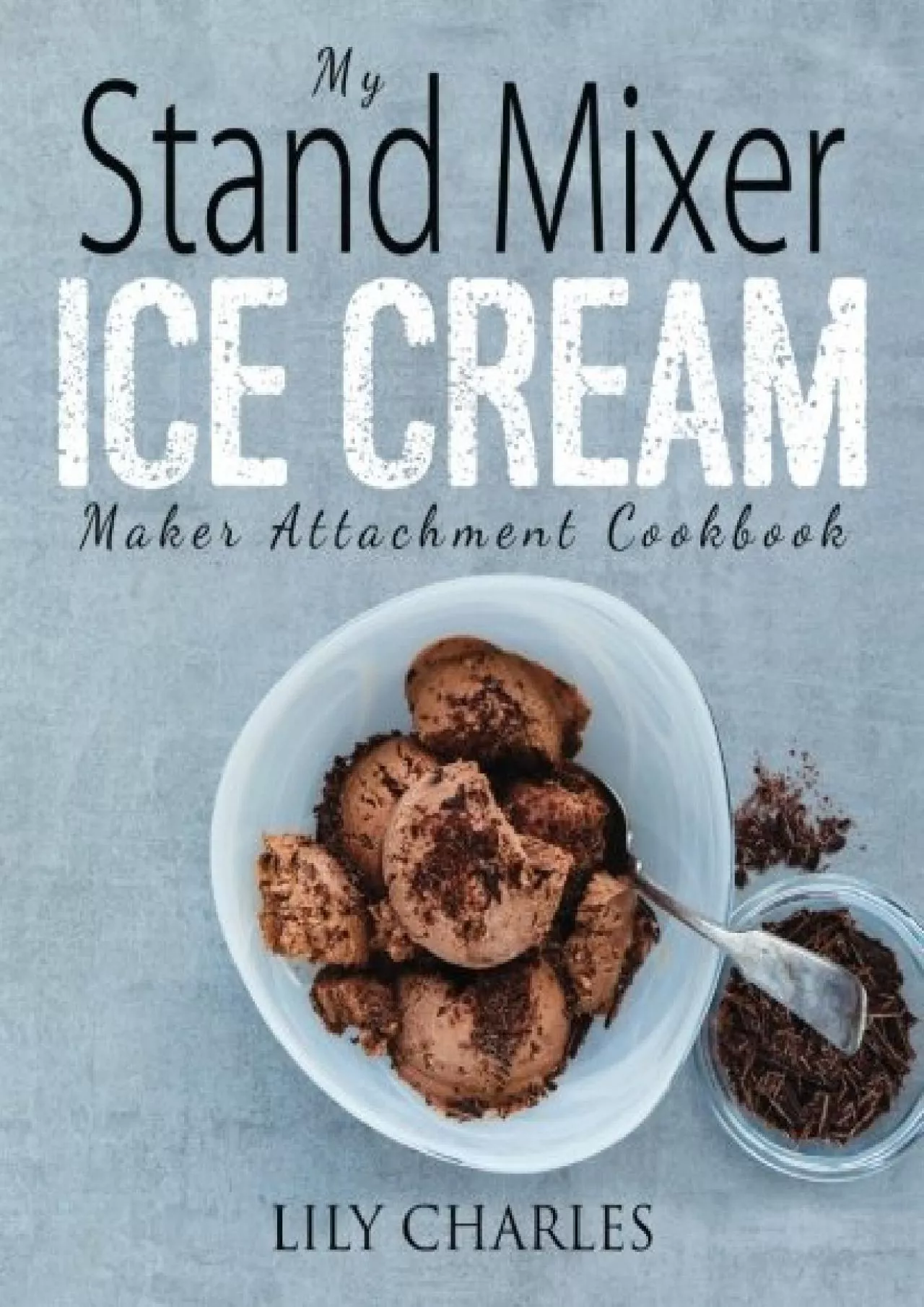 PDF-[READ] - My Stand Mixer Ice Cream Maker Attachment Cookbook: 100 Deliciously Simple Homemade