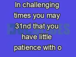 In challenging times you may 31nd that you have little patience with o