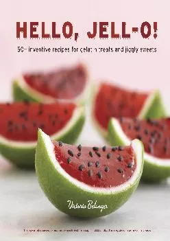 [DOWNLOAD] -  Hello, Jell-O!: 50+ Inventive Recipes for Gelatin Treats and Jiggly Sweets