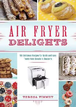 [EBOOK] -  Air Fryer Delights: 100 Delicious Recipes for Quick-and-Easy Treats From Donuts to Desserts