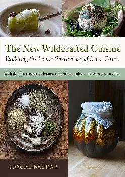[DOWNLOAD] -  The New Wildcrafted Cuisine: Exploring the Exotic Gastronomy of Local Terroir