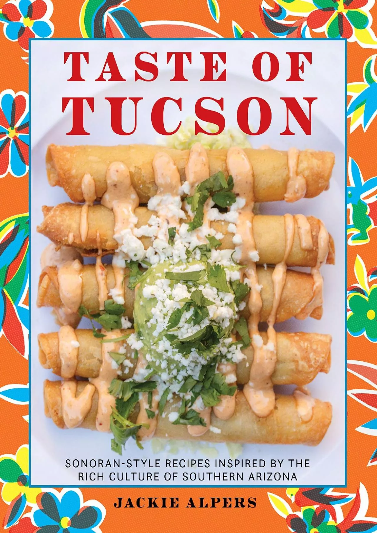 PDF-[EPUB] - Taste of Tucson: Sonoran-Style Recipes Inspired by the Rich Culture of Southern