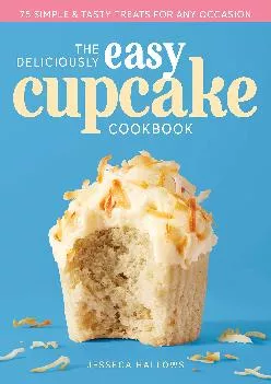 [EBOOK] -  The Deliciously Easy Cupcake Cookbook: 75 Simple & Tasty Treats for Any Occasion