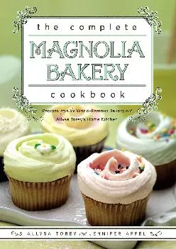 [EBOOK] -  The Complete Magnolia Bakery Cookbook: Recipes from the World-Famous Bakery and Allysa Torey\'s Home Kitchen