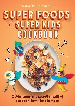 [EPUB] -  Super Foods for Super Kids Cookbook: 50 Delicious (and Secretly Healthy) Recipes