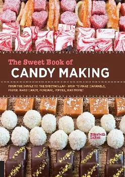[READ] -  The Sweet Book of Candy Making: From the Simple to the Spectacular-How to Make Caramels, Fudge, Hard Candy, Fondant, Toffe...