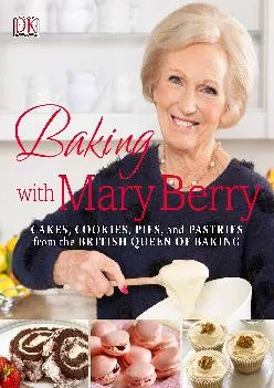 [DOWNLOAD] -  Baking with Mary Berry: Cakes, Cookies, Pies, and Pastries from the British Queen of Baking
