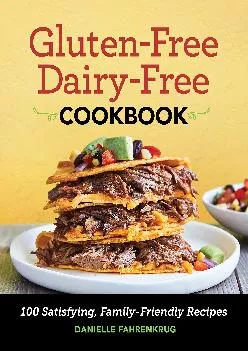 [DOWNLOAD] -  Gluten Free Dairy Free Cookbook: 100 Satisfying, Family-Friendly Recipes