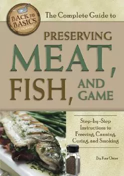 [DOWNLOAD] -  The Complete Guide to Preserving Meat, Fish, and Game Step-by-Step Instructions to Freezing, Canning, Curing, and Smoking ...