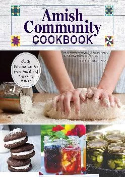 [DOWNLOAD] -  Amish Community Cookbook: Simply Delicious Recipes from Amish and Mennonite Homes (Fox Chapel Publishing) 294 Easy, Authen...