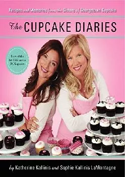 [READ] -  The Cupcake Diaries: Recipes and Memories from the Sisters of Georgetown Cupcake