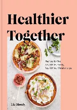 [READ] -  Healthier Together: Recipes for Two--Nourish Your Body, Nourish Your Relationships: A Cookbook