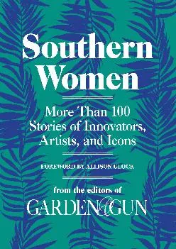 [EBOOK] -  Southern Women: More Than 100 Stories of Innovators, Artists, and Icons (Garden & Gun Books)