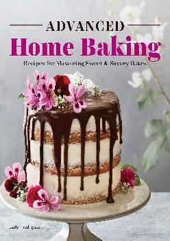 [READ] -  Advanced Home Baking: Recipes for Mastering Sweet and Savory Bakes