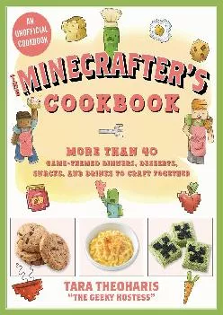 [EBOOK] -  The Minecrafter\'s Cookbook: More Than 40 Game-Themed Dinners, Desserts, Snacks, and Drinks to Craft Together