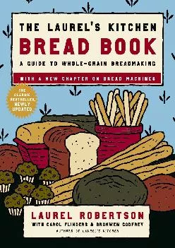[EPUB] -  The Laurel\'s Kitchen Bread Book: A Guide to Whole-Grain Breadmaking: A Baking Book