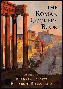 [READ] -  The Roman Cookery Book: A Critical Translation of the Art of Cooking, for Use