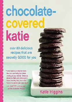 [EPUB] -  Chocolate-Covered Katie: Over 80 Delicious Recipes That Are Secretly Good for You