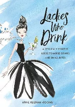 [EBOOK] -  Ladies Who Drink: A Stylishly Spirited Guide to Mixed Drinks and Small Bites