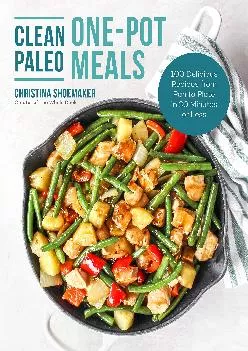 [EBOOK] -  Clean Paleo One-Pot Meals: 100 Delicious Recipes from Pan to Plate in 30 Minutes or Less