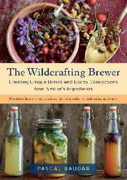 [EPUB] -  The Wildcrafting Brewer: Creating Unique Drinks and Boozy Concoctions from Nature\'s