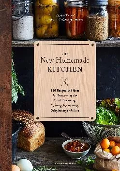 [READ] -  The New Homemade Kitchen: 250 Recipes and Ideas for Reinventing the Art of Preserving,