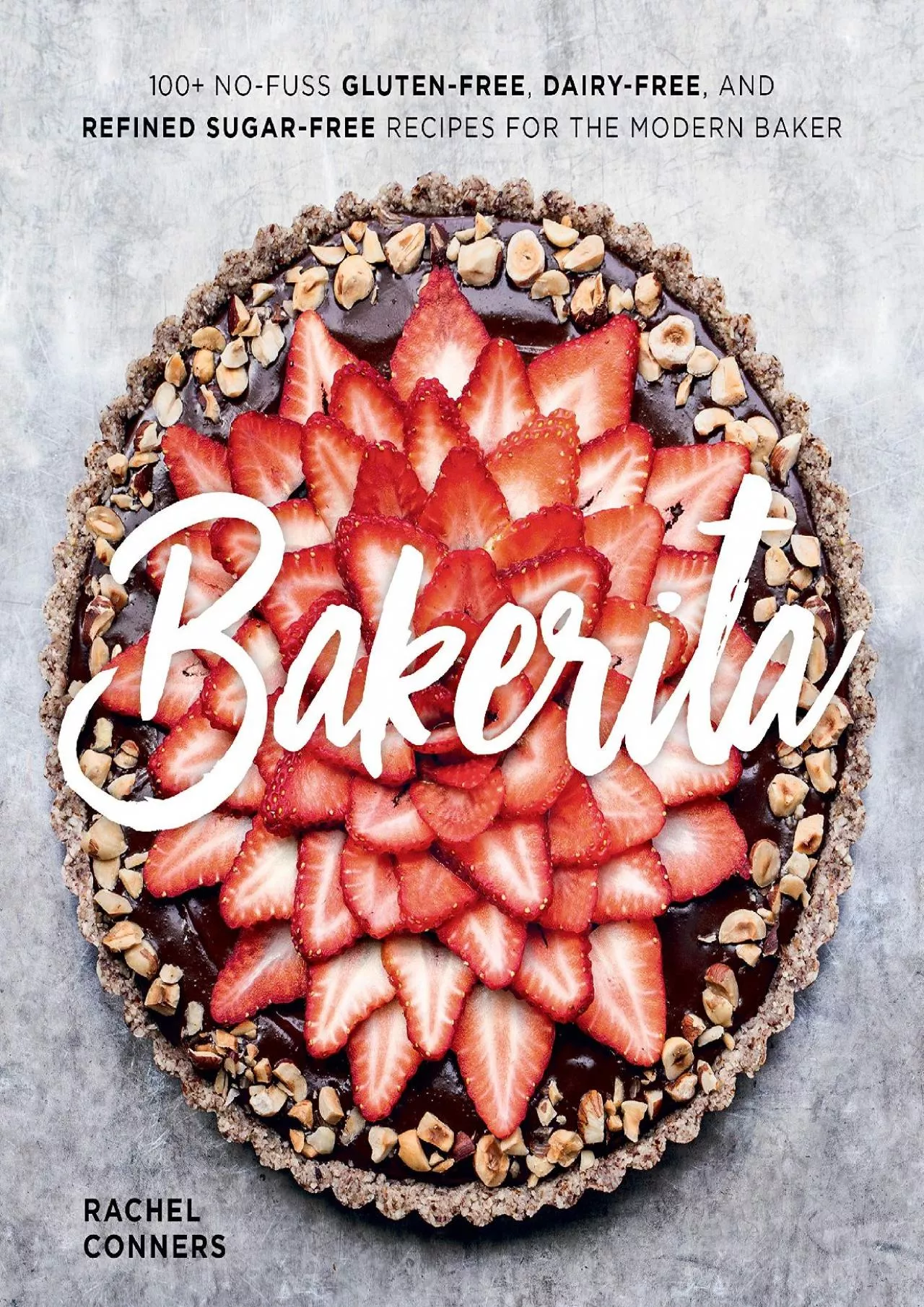 PDF-[EPUB] - Bakerita: 100+ No-Fuss Gluten-Free, Dairy-Free, and Refined Sugar-Free Recipes