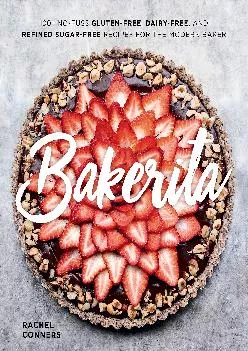 [EPUB] -  Bakerita: 100+ No-Fuss Gluten-Free, Dairy-Free, and Refined Sugar-Free Recipes for the Modern Baker