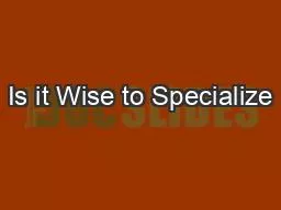 Is it Wise to Specialize