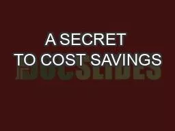 A SECRET TO COST SAVINGS