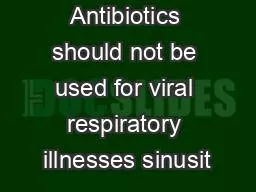 Antibiotics should not be used for viral respiratory illnesses sinusit