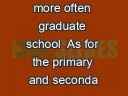 college and more often graduate school  As for the primary and seconda