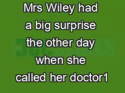 Mrs Wiley had a big surprise the other day when she called her doctor1