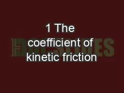 1 The coefficient of kinetic friction