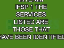 INTERIM IFSP 1 THE SERVICES LISTED ARE THOSE THAT HAVE BEEN IDENTIFIED