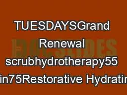 TUESDAYSGrand Renewal scrubhydrotherapy55 min75Restorative Hydrating