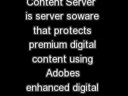 Datasheet Protect content for multiple platforms and channels Content Server  is server soware that protects premium digital content using Adobes enhanced digital rights management DRM technology for 