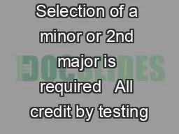 Selection of a minor or 2nd major is required   All credit by testing