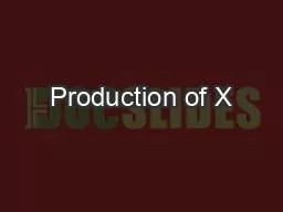 Production of X