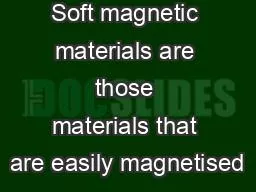 Soft magnetic materials are those materials that are easily magnetised