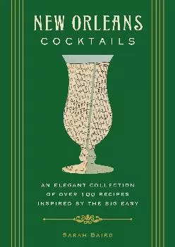 [READ] -  New Orleans Cocktails: An Elegant Collection of over 100 Recipes Inspired by the Big Easy