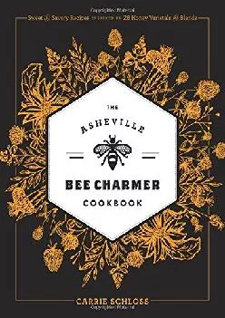 [READ] -  The Asheville Bee Charmer Cookbook: Sweet and Savory Recipes Inspired by 28 Honey Varietals and Blends