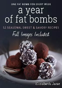 [EBOOK] -  A Year of Fat Bombs: 52 Seasonal Sweet & Savory Recipes (Ketogenic Diet)