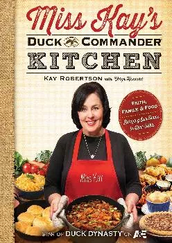 [READ] -  Miss Kay\'s Duck Commander Kitchen: Faith, Family, and Food--Bringing Our Home to Your Table