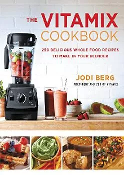 [EBOOK] -  The Vitamix Cookbook: 250 Delicious Whole Food Recipes to Make in Your Blender